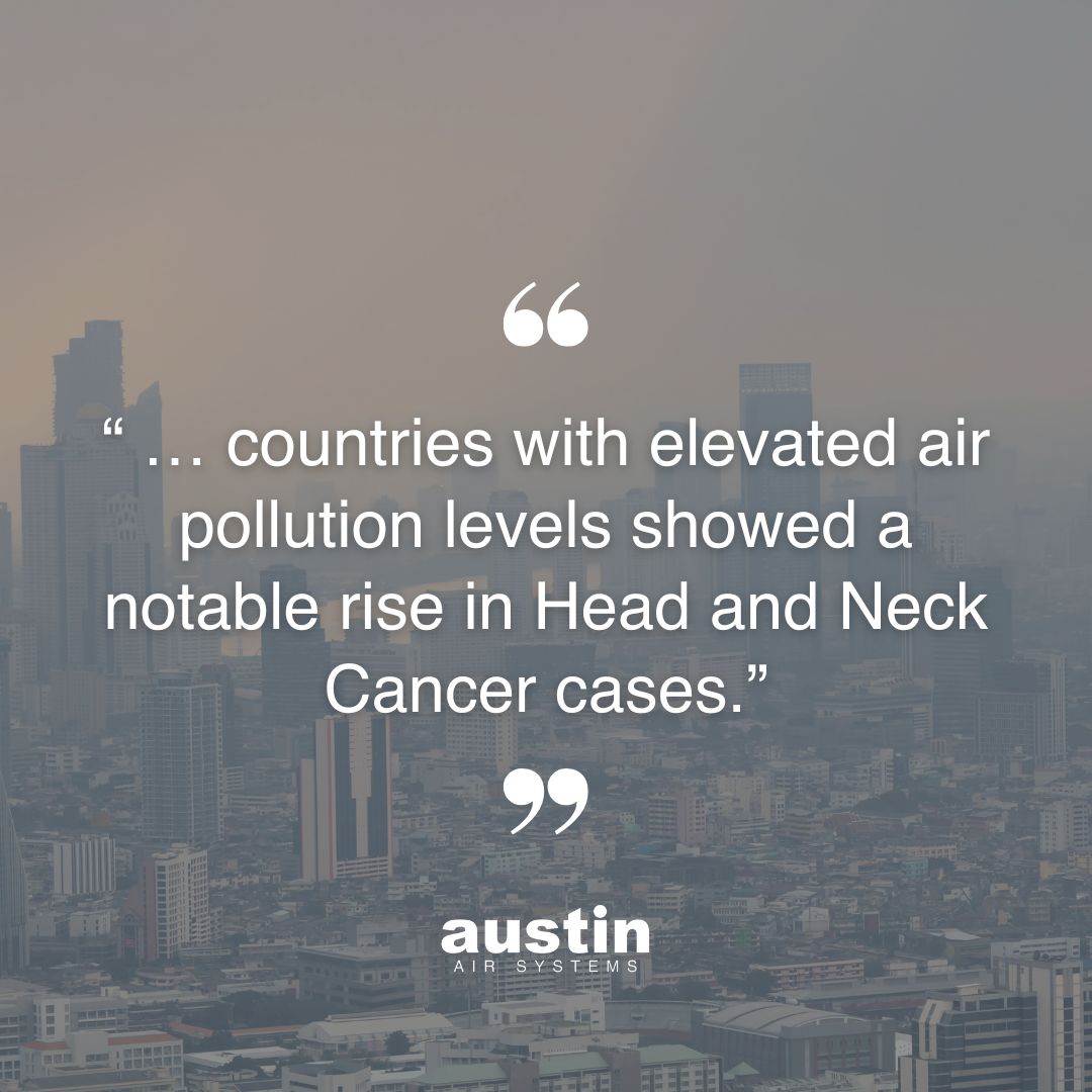 A stock image of a city where the air is gray from smog or wildfire smoke. The following quote is in white, over the image:“ … countries with elevated air pollution levels showed a notable rise in Head and Neck Cancer cases.”
The words Austin Air Systems are in the white at the bottom center.