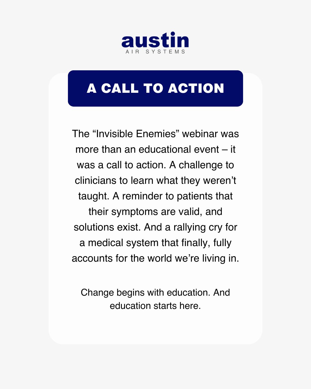 A graphic with the quote: “A Call to Action… 
The, “Invisible Enemies,” webinar was more than an educational event – it was a call to action. A challenge to clinicians to learn what they weren’t taught. A reminder to patients that their symptoms are valid, and solutions exist. And a rallying cry for a medical system that finally, fully accounts for the world we’re living in. 

Change begins with education. And education starts here.”
