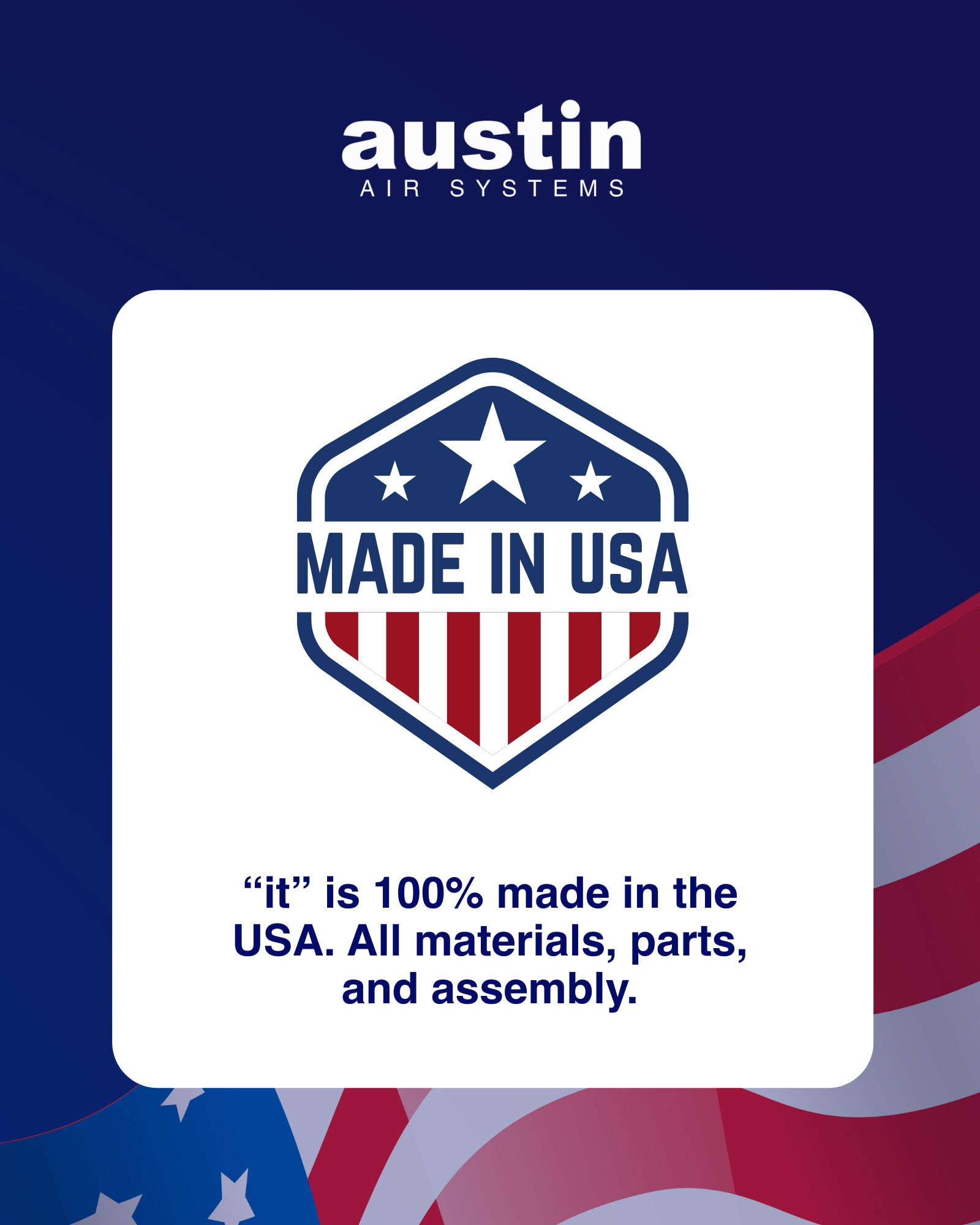 A slide with a royal blue background and an American flag drawing in the bottom portion, with the stars visible in the left bottom corner. The words: Austin Air Systems are at the center top in white. Most of the text is on a white rectangle, with an emblem that says: “MADE IN USA” and text that reads, “it” is100% made in the USA. All materials, parts, and assembly.