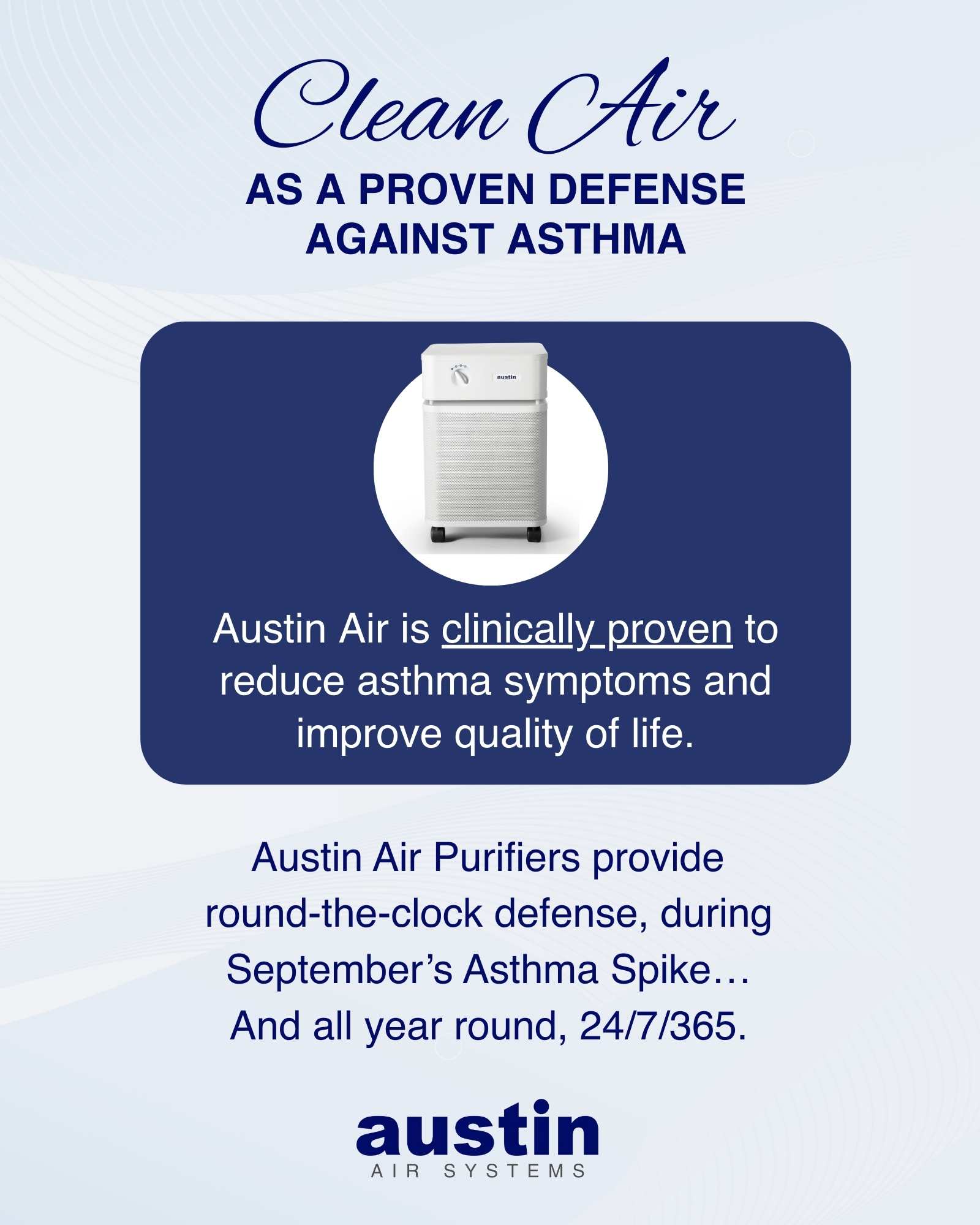 Infographic that states: “Clean Air as a proven defense against asthma. Austin Air is clinically proven to reduce asthma symptoms and improve quality of life. Austin Air Purifiers can provide round-the-clock defense for your family, during September’s Asthma Spike…and all year round, 24/7/365.”
